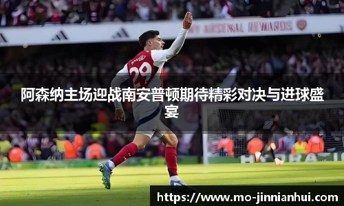 阿森纳主场迎战南安普顿期待精彩对决与进球盛宴