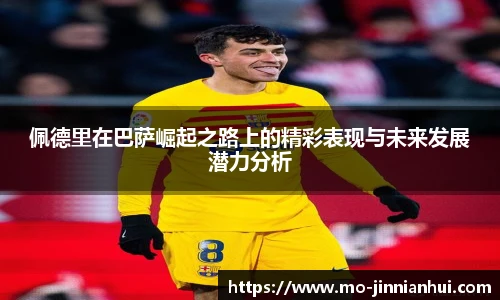 佩德里在巴萨崛起之路上的精彩表现与未来发展潜力分析